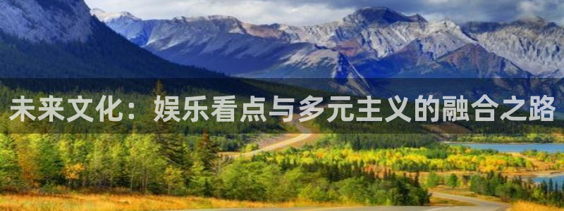 bb电子下载：未来文化：娱乐看点与多元主义的融合之路