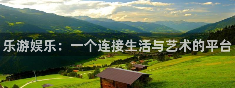 bb电子网站：乐游娱乐：一个连接生活与艺术的平台